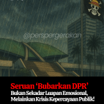 Seruan ‘Bubarkan DPR’ Bukan Sekadar Luapan Emosional, Melainkan Krisis Kepercayaan Publik!